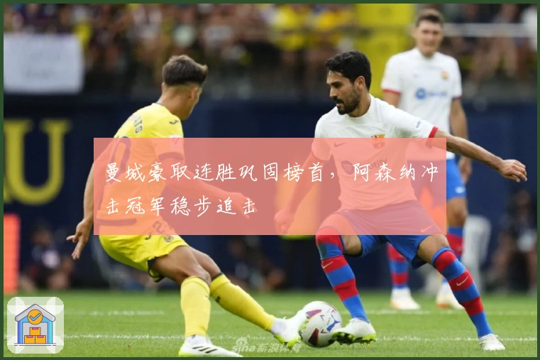 曼城豪取连胜巩固榜首，阿森纳冲击冠军稳步追击